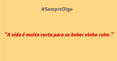 'A vida é muito curta para se beber vinho ruim.'