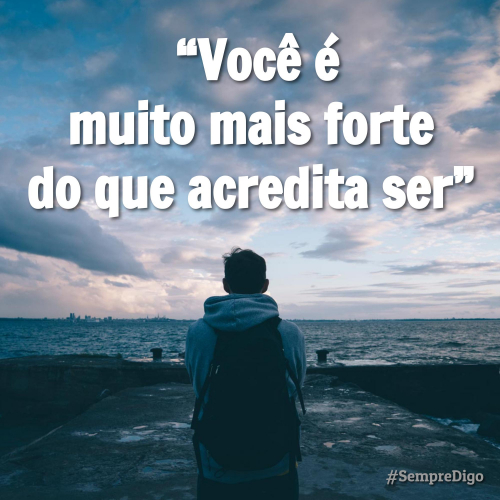 “Você é muito mais forte  do que acredita ser”