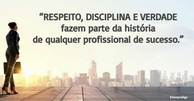 “RESPEITO, DISCIPLINA e VERDADE fazem parte da história de qualquer profissional de sucesso.”