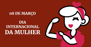 8 de Março - Dia Internacional da Mulher