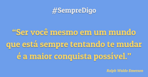 'Ser você mesmo em um mundo que está sempre tentando te mudar é a maior conquista possível"